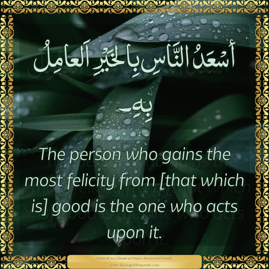 The person who gains the most felicity from [that which is] good is the...